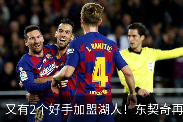 又有2个好手加盟湖人！东契奇再添帮手，复仇雷霆有戏了
