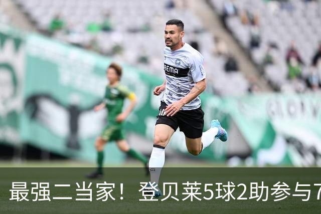 最强二当家！登贝莱5球2助参与7球 本届仅逊色于两人