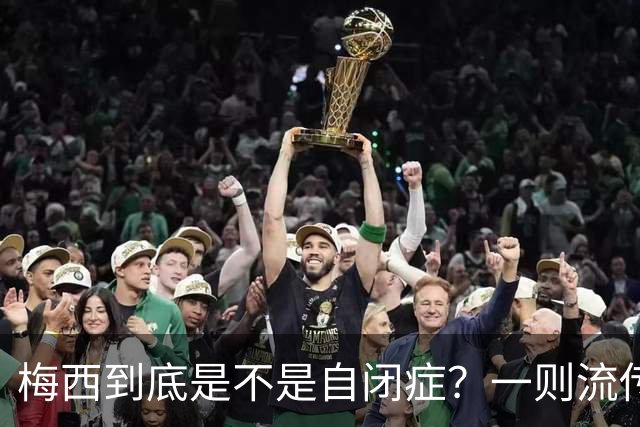 梅西到底是不是自闭症？一则流传了13年的足坛传言背后——