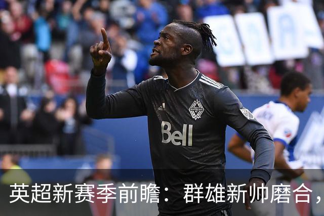 英超新赛季前瞻：群雄新帅磨合，阿森纳能否在压力测试中卫冕？